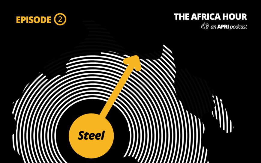 EP2: Why Is Southern Africa’s Steel Manufacturing Declining If It Has Chrome and Iron?